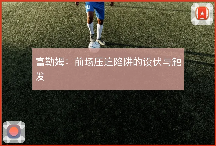 富勒姆：前场压迫陷阱的设伏与触发