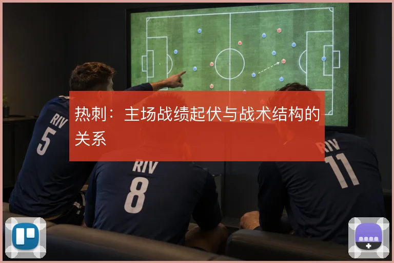 热刺：主场战绩起伏与战术结构的关系