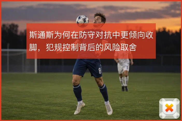 斯通斯为何在防守对抗中更倾向收脚，犯规控制背后的风险取舍
