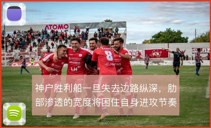 神户胜利船一旦失去边路纵深,肋部渗透的宽度将困住自身进攻节奏