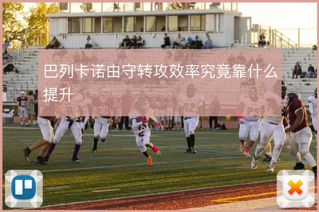 巴列卡诺由守转攻效率究竟靠什么提升