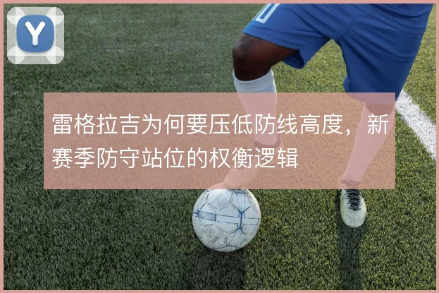 雷格拉吉为何要压低防线高度,新赛季防守站位的权衡逻辑