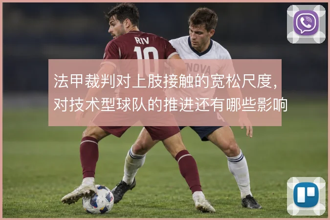 法甲裁判对上肢接触的宽松尺度，对技术型球队的推进还有哪些影响