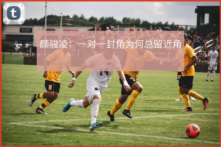 颜骏凌：一对一封角为何总留近角