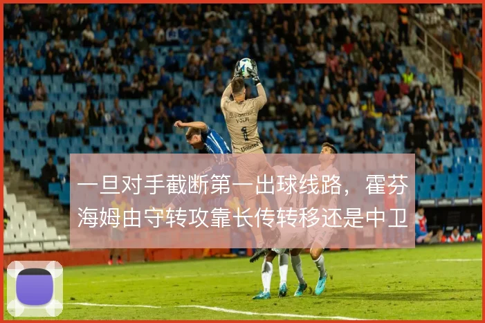一旦对手截断第一出球线路，霍芬海姆由守转攻靠长传转移还是中卫带球破局