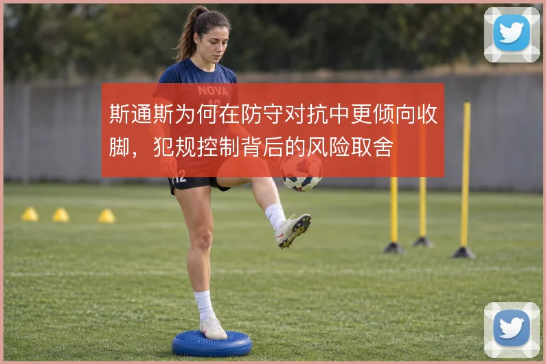 斯通斯为何在防守对抗中更倾向收脚，犯规控制背后的风险取舍