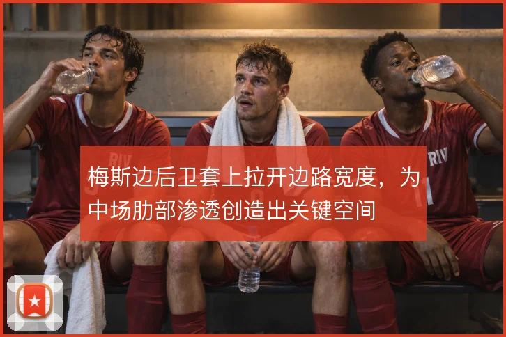 梅斯边后卫套上拉开边路宽度，为中场肋部渗透创造出关键空间
