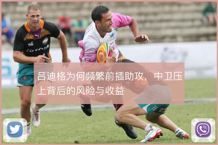 吕迪格为何频繁前插助攻，中卫压上背后的风险与收益