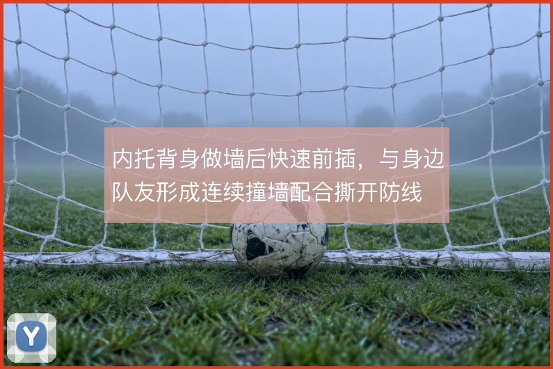 内托背身做墙后快速前插，与身边队友形成连续撞墙配合撕开防线