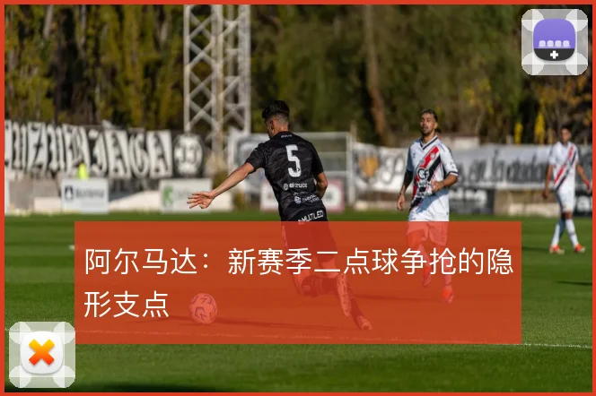 阿尔马达：新赛季二点球争抢的隐形支点