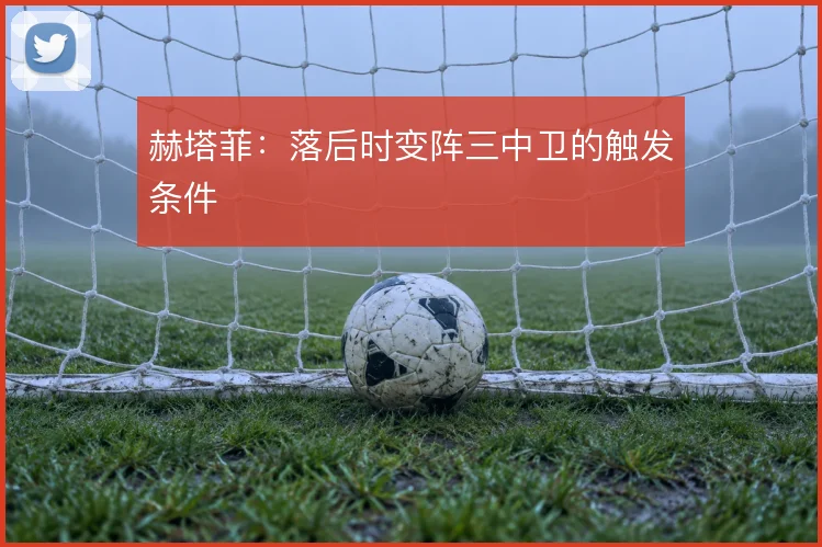 赫塔菲：落后时变阵三中卫的触发条件