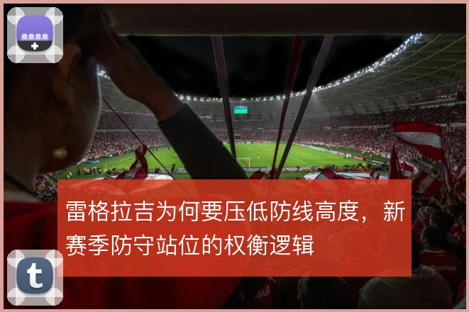 雷格拉吉为何要压低防线高度，新赛季防守站位的权衡逻辑