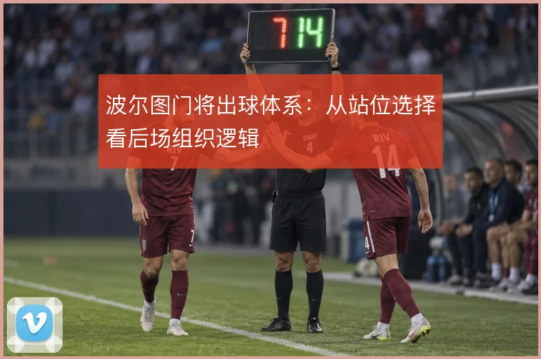 波尔图门将出球体系:从站位选择看后场组织逻辑