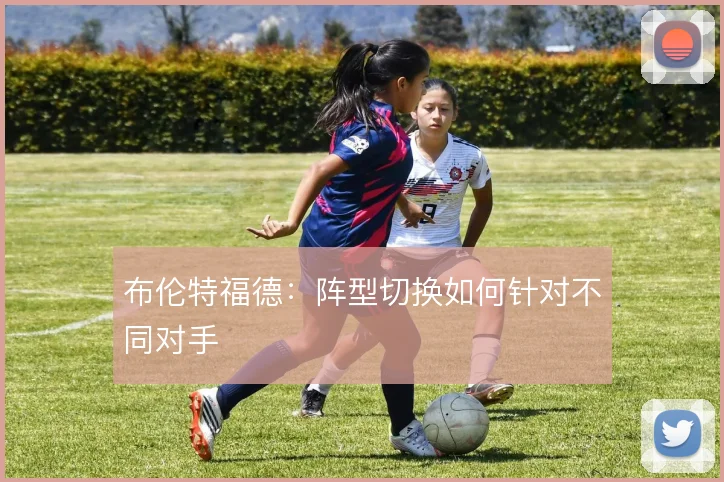 布伦特福德：阵型切换如何针对不同对手