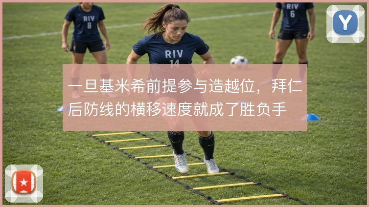 一旦基米希前提参与造越位，拜仁后防线的横移速度就成了胜负手